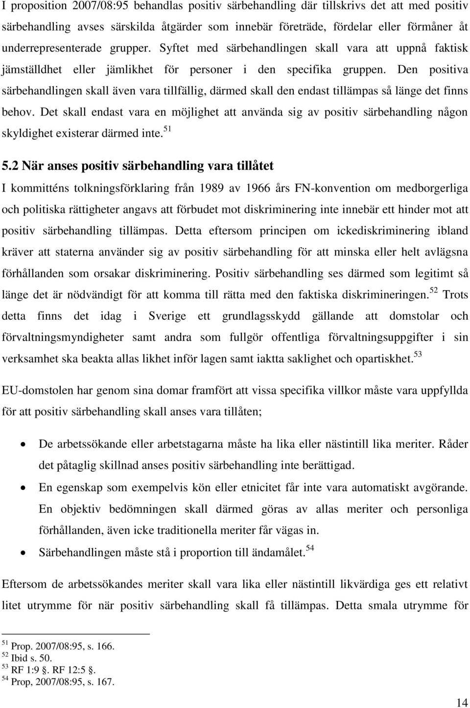 Den positiva särbehandlingen skall även vara tillfällig, därmed skall den endast tillämpas så länge det finns behov.