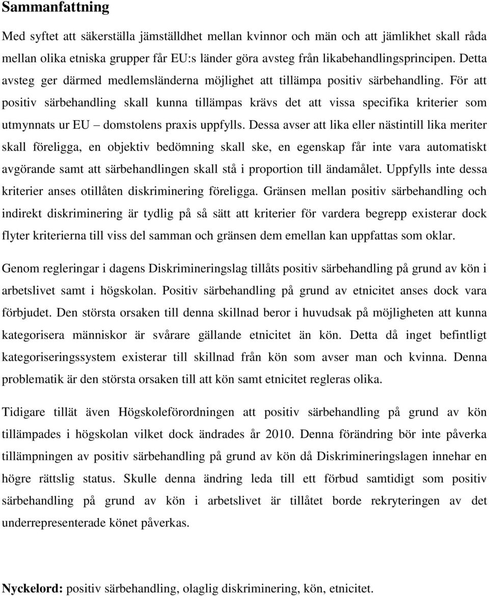 För att positiv särbehandling skall kunna tillämpas krävs det att vissa specifika kriterier som utmynnats ur EU domstolens praxis uppfylls.