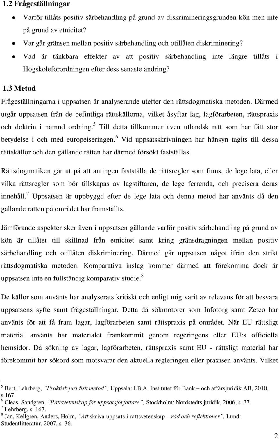 1.3 Metod Frågeställningarna i uppsatsen är analyserande utefter den rättsdogmatiska metoden.