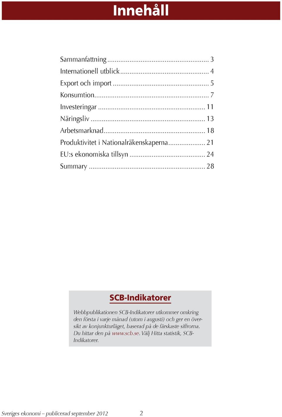 .. 28 SCB-Indikatorer Webbpublikationen SCB-Indikatorer utkommer omkring den första i varje månad (utom i augusti) och ger en översikt