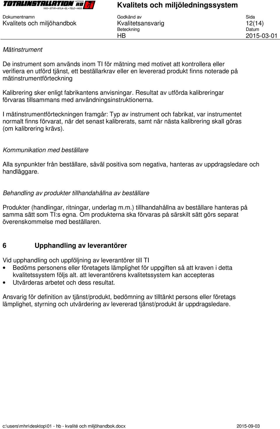 I mätinstrumentförteckningen framgår: Typ av instrument och fabrikat, var instrumentet normalt finns förvarat, när det senast kalibrerats, samt när nästa kalibrering skall göras (om kalibrering