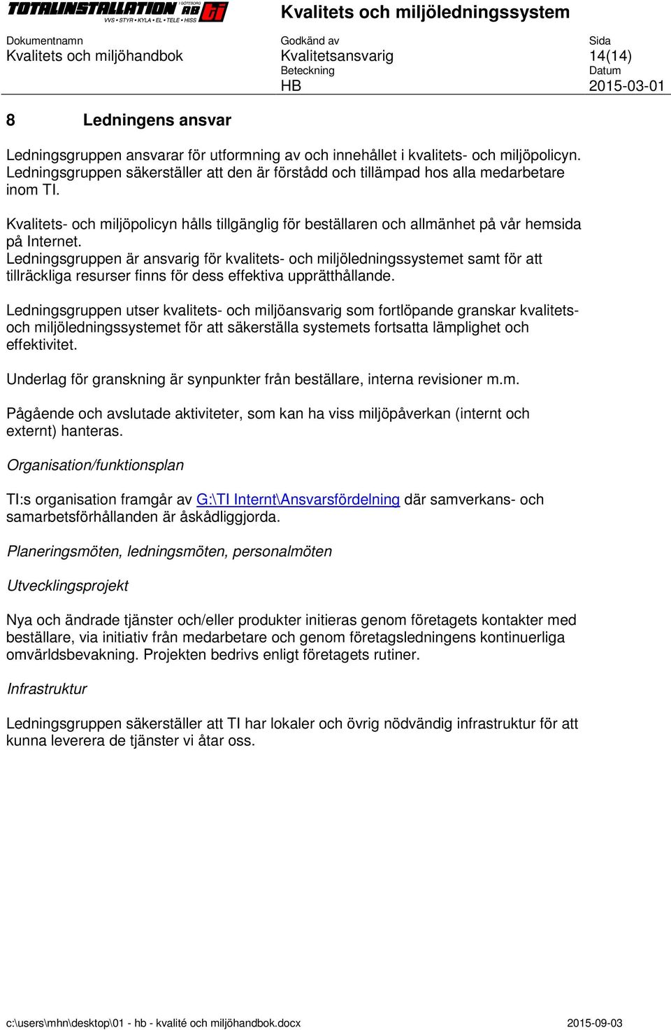 Ledningsgruppen är ansvarig för kvalitets- och miljöledningssystemet samt för att tillräckliga resurser finns för dess effektiva upprätthållande.