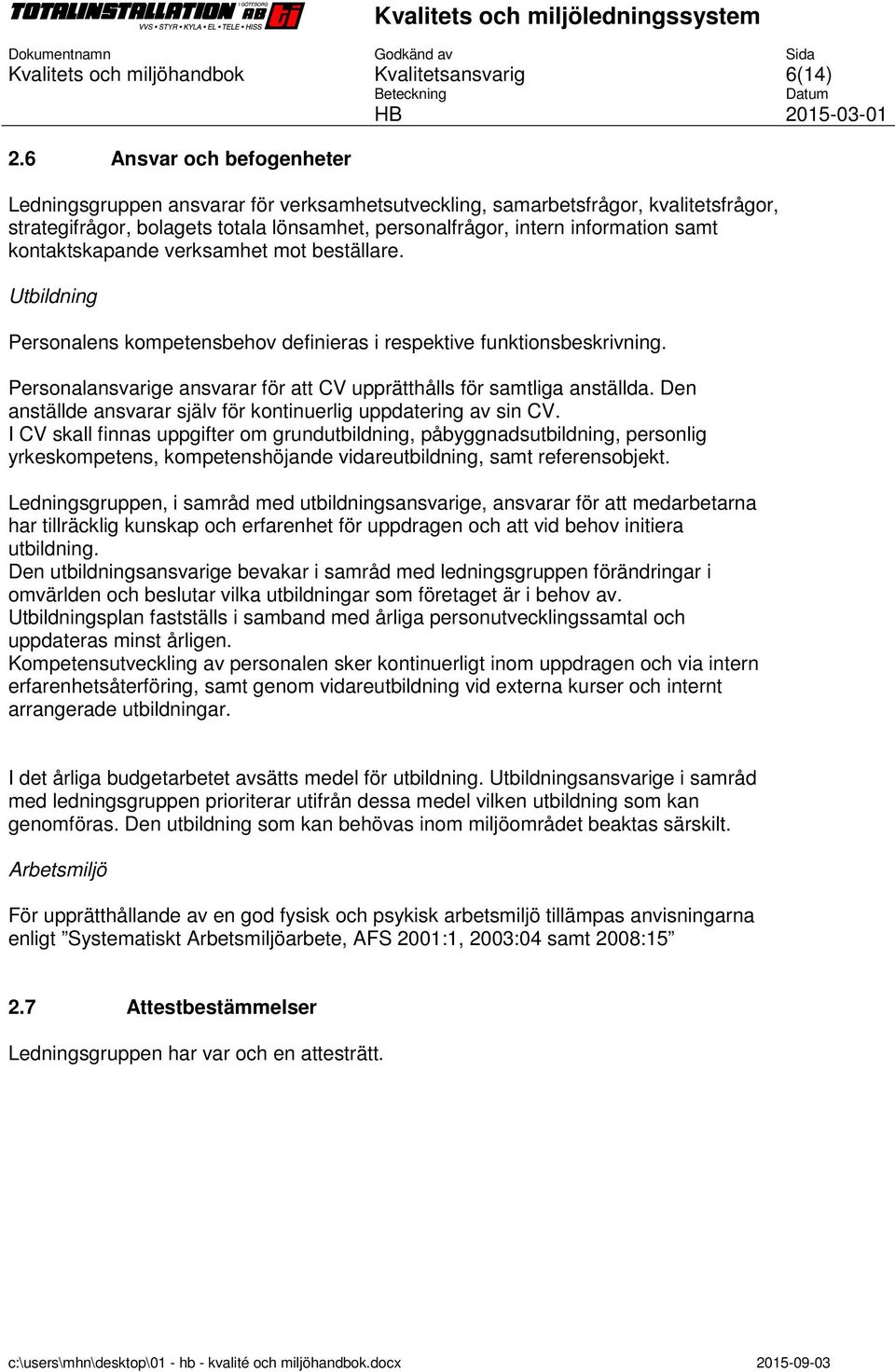 Personalansvarige ansvarar för att CV upprätthålls för samtliga anställda. Den anställde ansvarar själv för kontinuerlig uppdatering av sin CV.