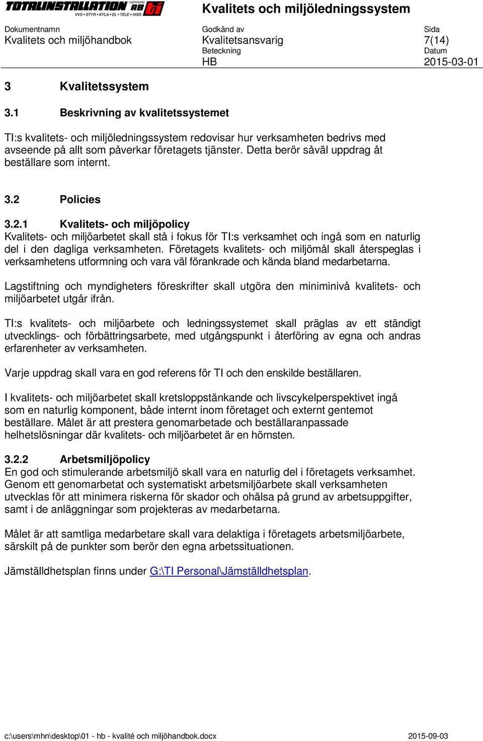 Policies 3.2.1 Kvalitets- och miljöpolicy Kvalitets- och miljöarbetet skall stå i fokus för TI:s verksamhet och ingå som en naturlig del i den dagliga verksamheten.