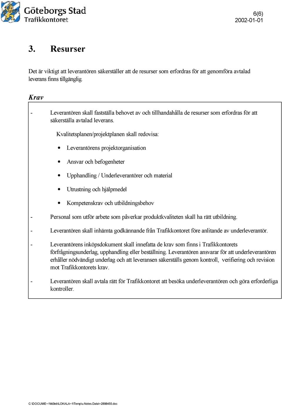 Kvalitetsplanen/projektplanen skall redovisa: Leverantörens projektorganisation Ansvar och befogenheter Upphandling / Underleverantörer och material Utrustning och hjälpmedel Kompetenskrav och