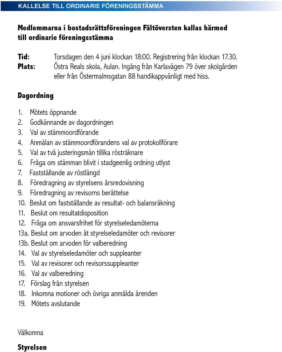 Godkännande av dagordningen 3. Val av stämmoordförande 4. Anmälan av stämmoordförandens val av protokollförare 5. Val av två justeringsmän tillika rösträknare 6.