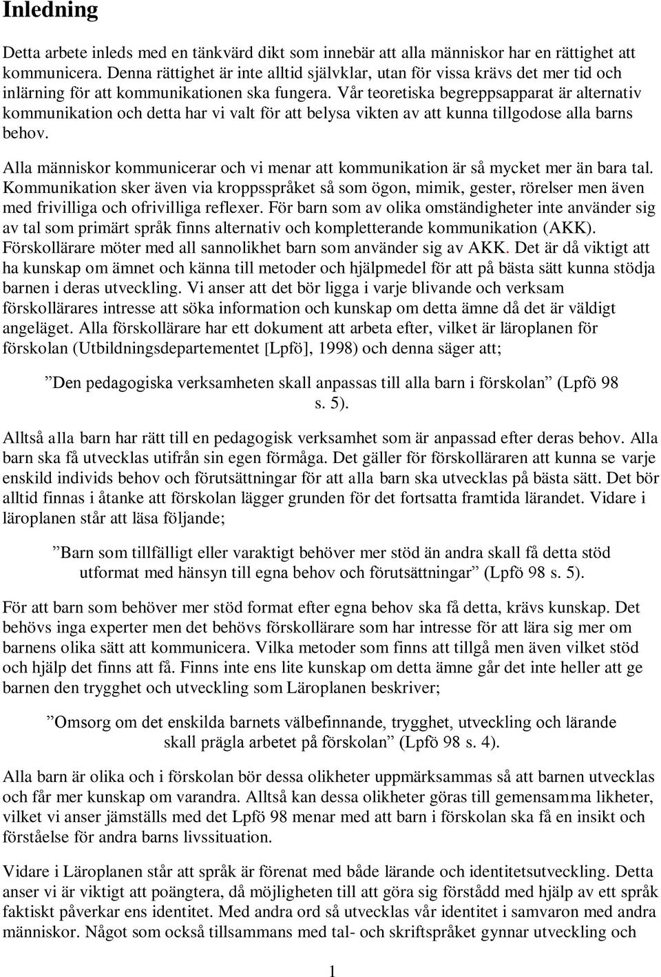 Vår teoretiska begreppsapparat är alternativ kommunikation och detta har vi valt för att belysa vikten av att kunna tillgodose alla barns behov.