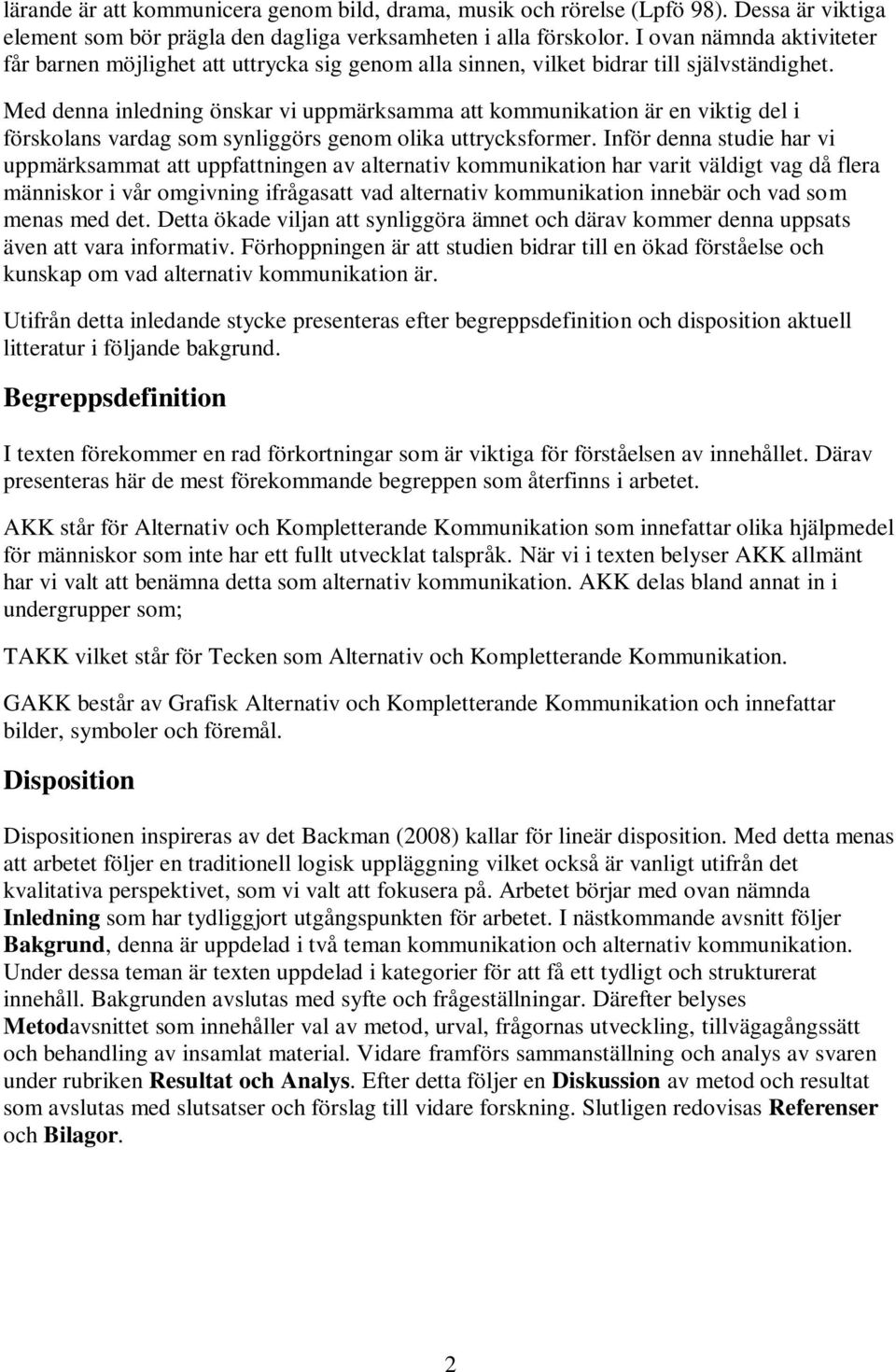 Med denna inledning önskar vi uppmärksamma att kommunikation är en viktig del i förskolans vardag som synliggörs genom olika uttrycksformer.