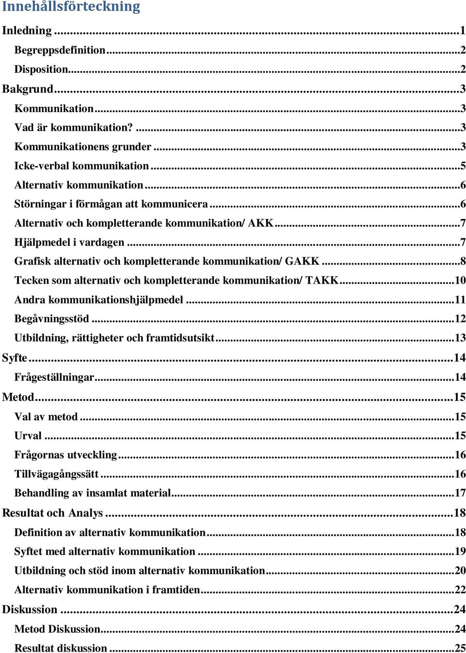 ..7 Grafisk alternativ och kompletterande kommunikation/ GAKK...8 Tecken som alternativ och kompletterande kommunikation/ TAKK... 10 Andra kommunikationshjälpmedel... 11 Begåvningsstöd.