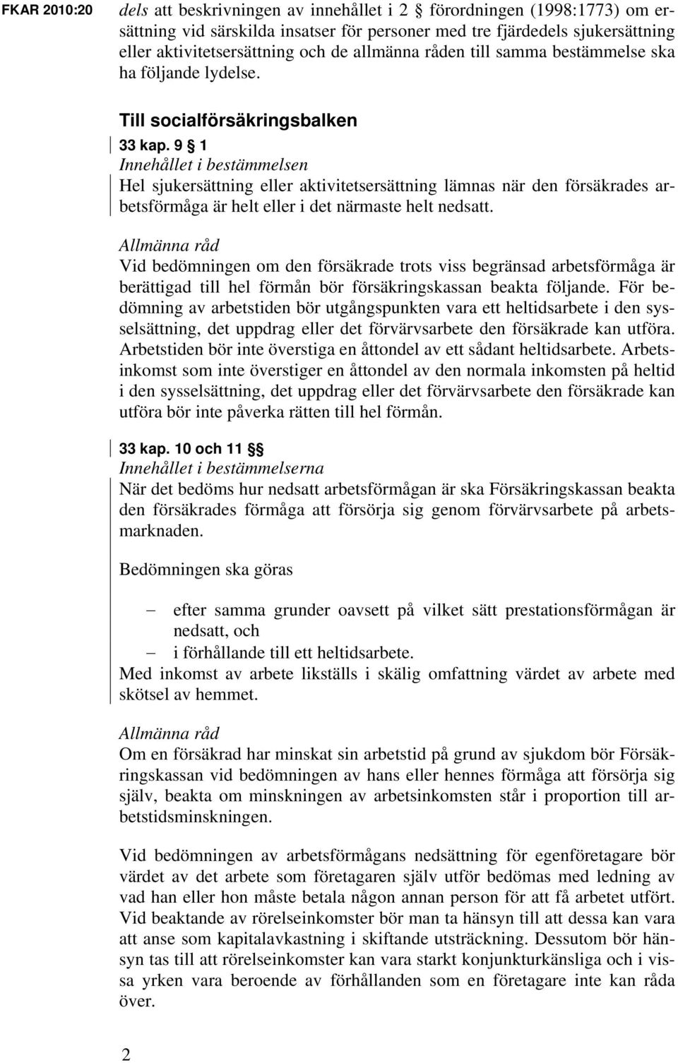 9 1 Hel sjukersättning eller aktivitetsersättning lämnas när den försäkrades arbetsförmåga är helt eller i det närmaste helt nedsatt.