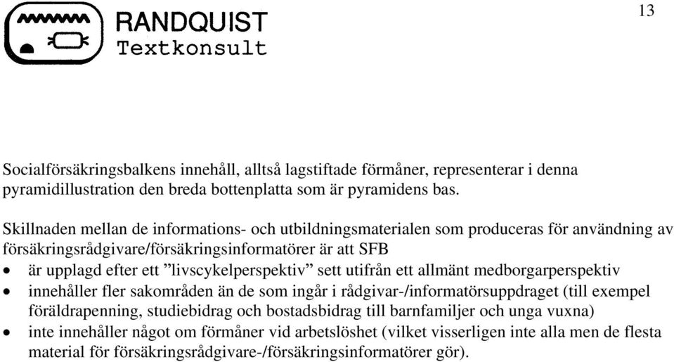 livscykelperspektiv sett utifrån ett allmänt medborgarperspektiv innehåller fler sakområden än de som ingår i rådgivar-/informatörsuppdraget (till exempel föräldrapenning,