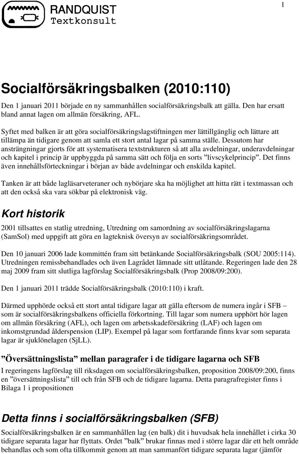 Dessutom har ansträngningar gjorts för att systematisera textstrukturen så att alla avdelningar, underavdelningar och kapitel i princip är uppbyggda på samma sätt och följa en sorts livscykelprincip.