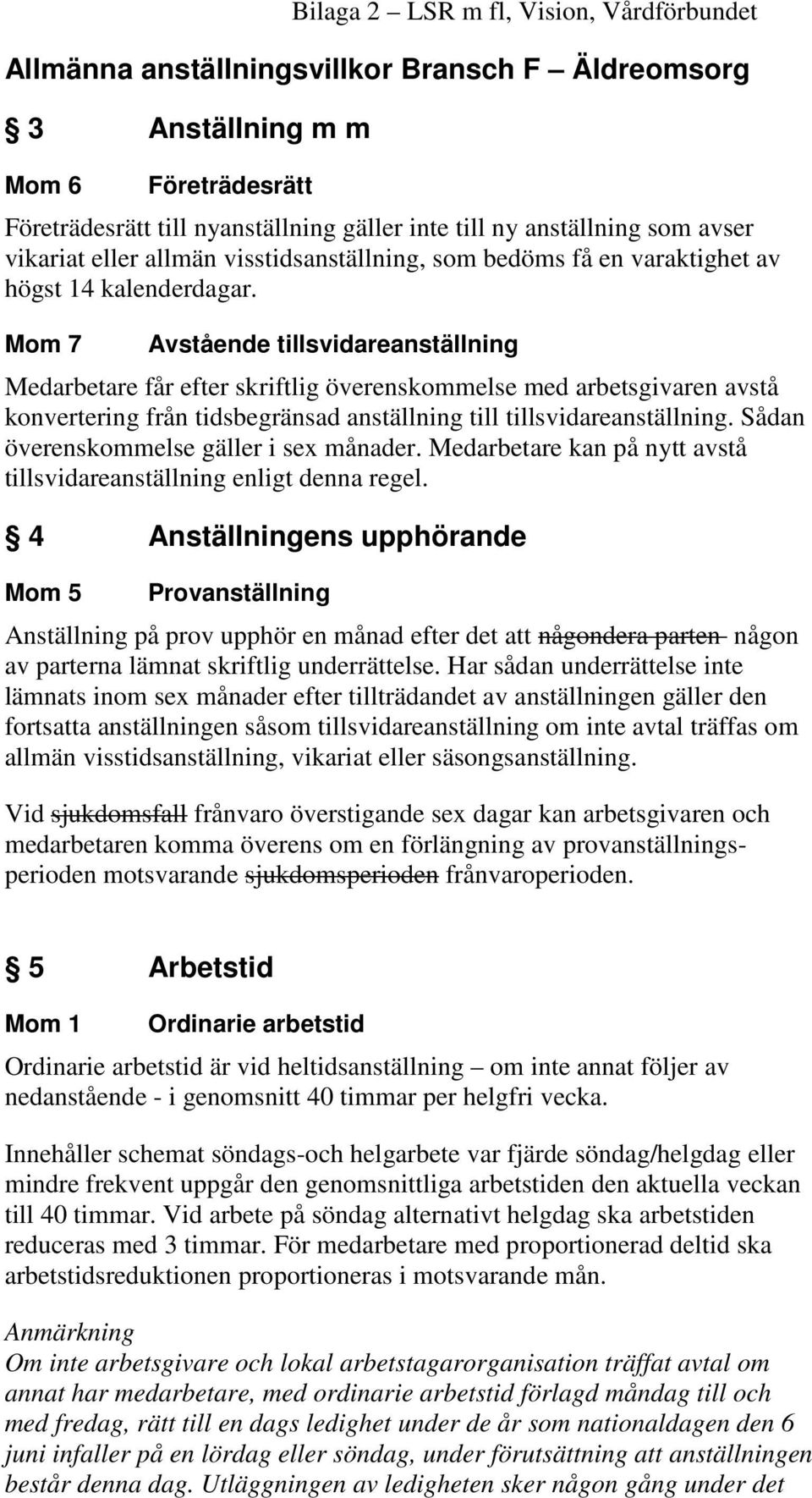 Mom 7 Avstående tillsvidareanställning Medarbetare får efter skriftlig överenskommelse med arbetsgivaren avstå konvertering från tidsbegränsad anställning till tillsvidareanställning.