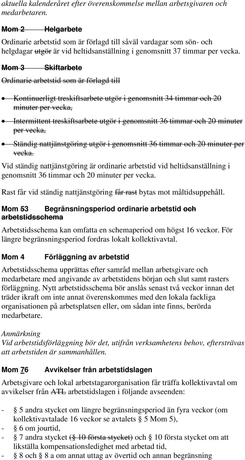 Mom 3 Skiftarbete Ordinarie arbetstid som är förlagd till Kontinuerligt treskiftsarbete utgör i genomsnitt 34 timmar och 20 minuter per vecka, Intermittent treskiftsarbete utgör i genomsnitt 36