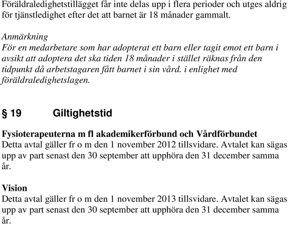 vård. i enlighet med föräldraledighetslagen. 19 Giltighetstid Fysioterapeuterna m fl akademikerförbund och Vårdförbundet Detta avtal gäller fr o m den 1 november 2012 tillsvidare.