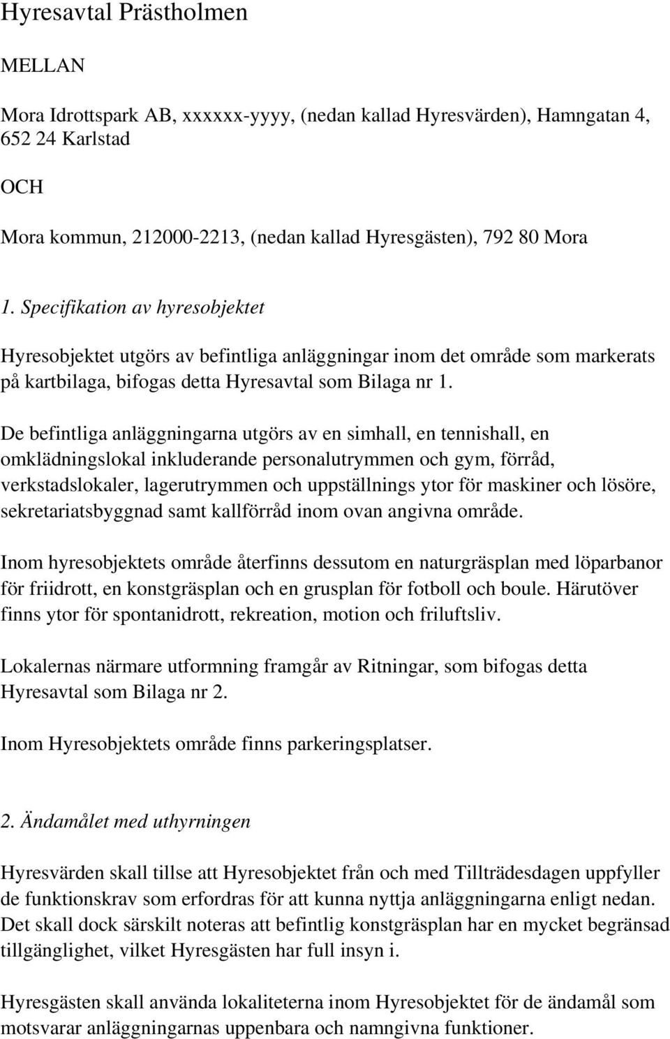 De befintliga anläggningarna utgörs av en simhall, en tennishall, en omklädningslokal inkluderande personalutrymmen och gym, förråd, verkstadslokaler, lagerutrymmen och uppställnings ytor för