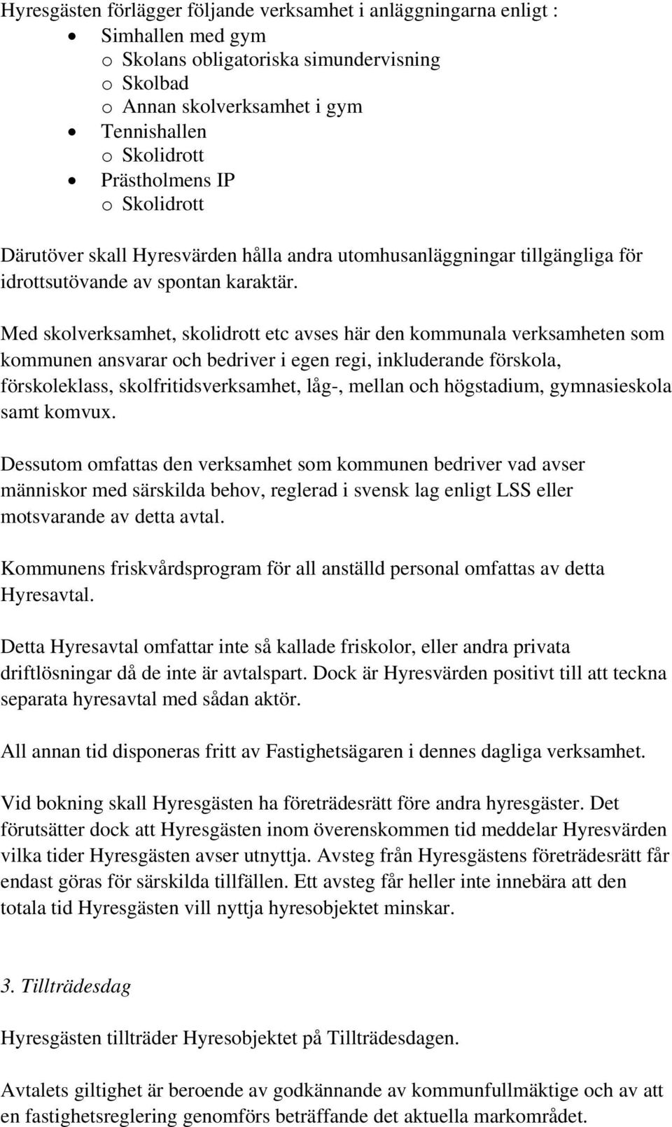 Med skolverksamhet, skolidrott etc avses här den kommunala verksamheten som kommunen ansvarar och bedriver i egen regi, inkluderande förskola, förskoleklass, skolfritidsverksamhet, låg-, mellan och