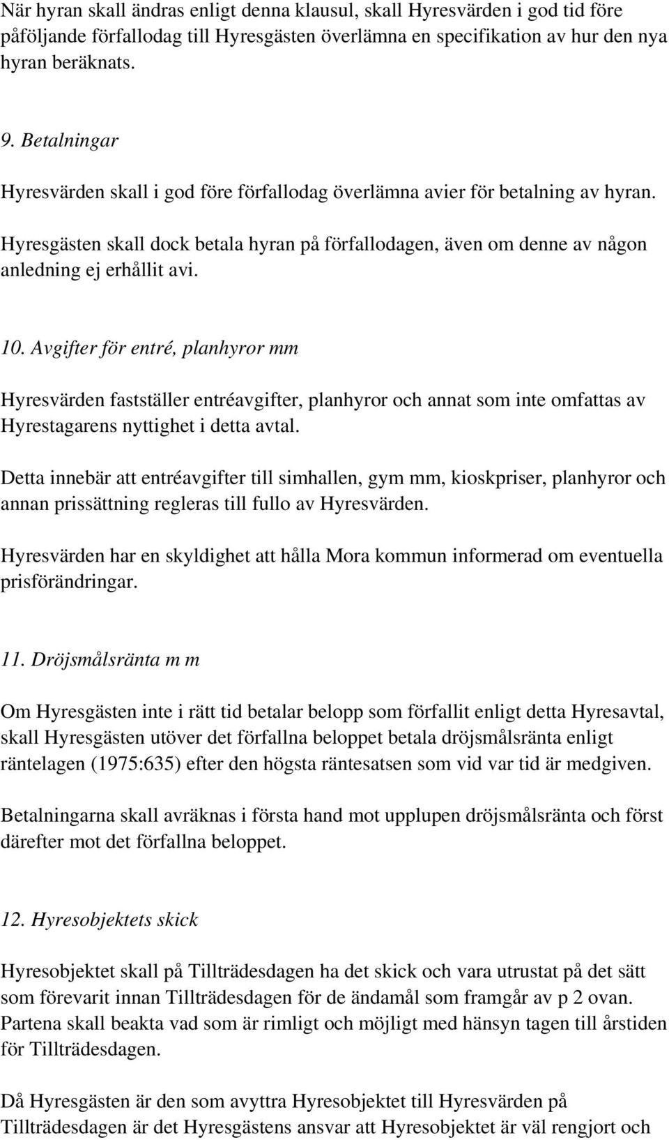 Avgifter för entré, planhyror mm Hyresvärden fastställer entréavgifter, planhyror och annat som inte omfattas av Hyrestagarens nyttighet i detta avtal.