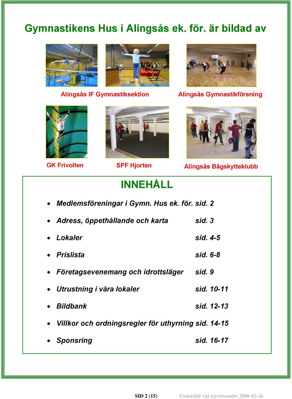 Medlemsföreningar i Gymn. Hus ek. för. sid. 2 Adress, öppethållande och karta sid. 3 Lokaler sid. 4-5 Prislista sid.