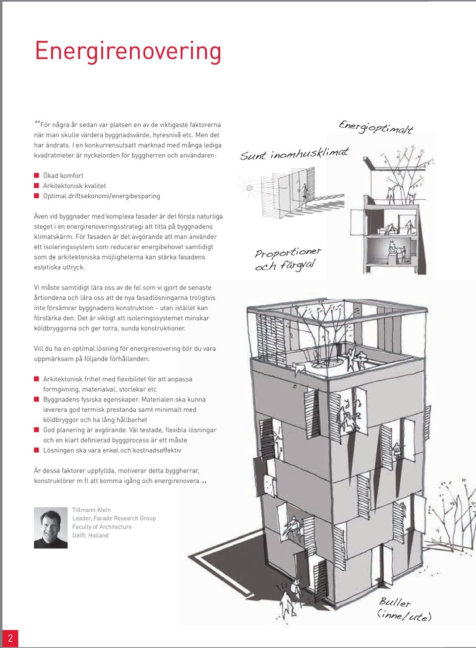 driftsekonomi/energibesparing Även vid byggnader med komplexa fasader är det första naturliga steget i en energirenoveringsstrategi att titta på byggnadens klimatskärm.