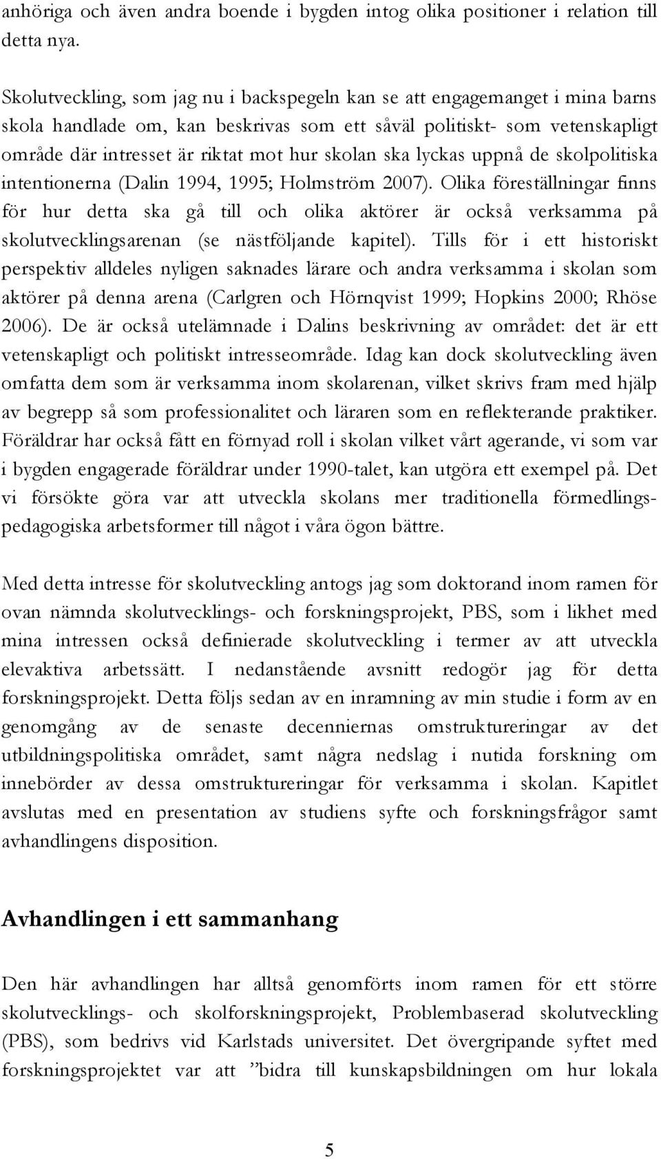 ska lyckas uppnå de skolpolitiska intentionerna (Dalin 1994, 1995; Holmström 2007).