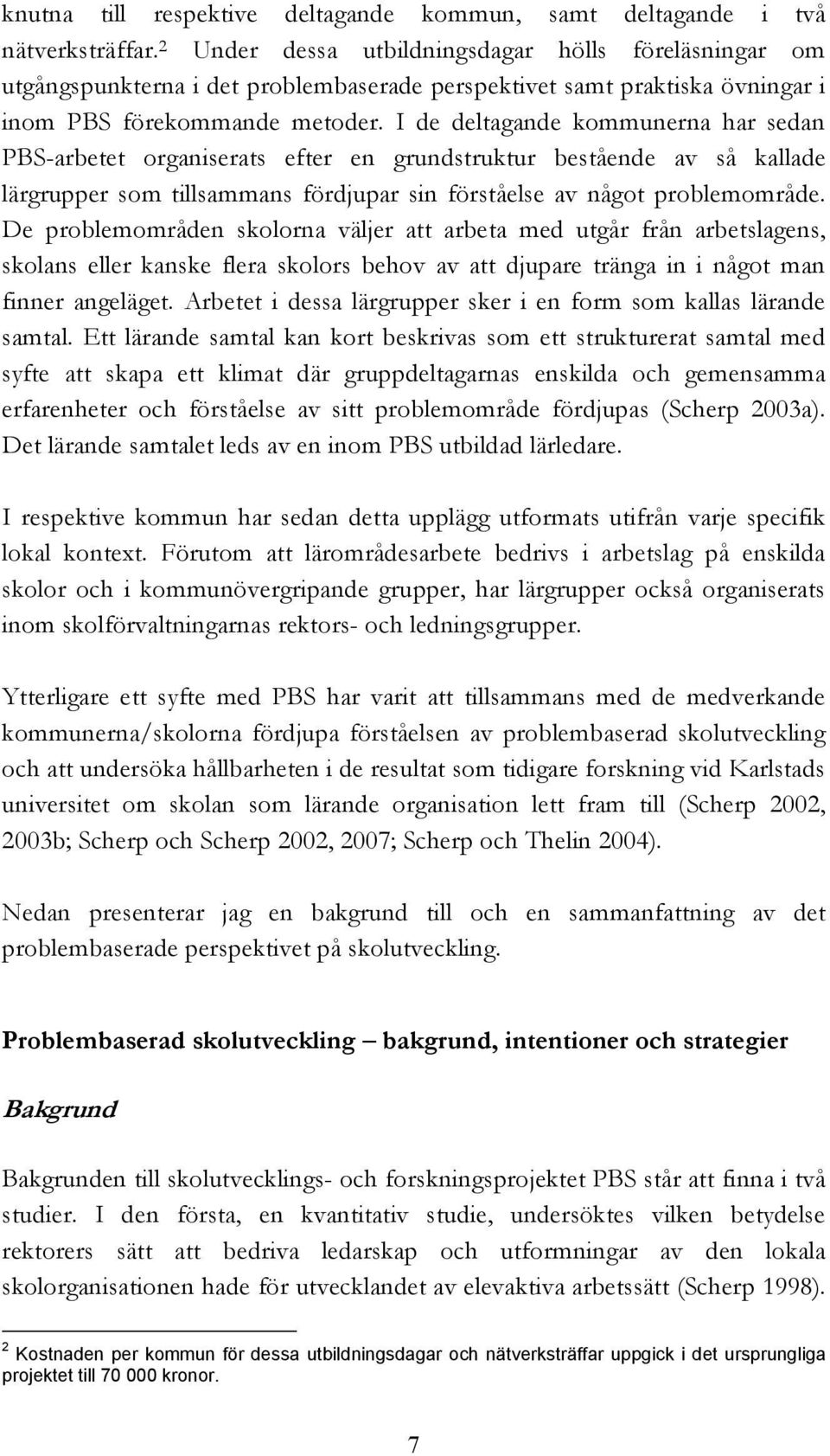 I de deltagande kommunerna har sedan PBS-arbetet organiserats efter en grundstruktur bestående av så kallade lärgrupper som tillsammans fördjupar sin förståelse av något problemområde.