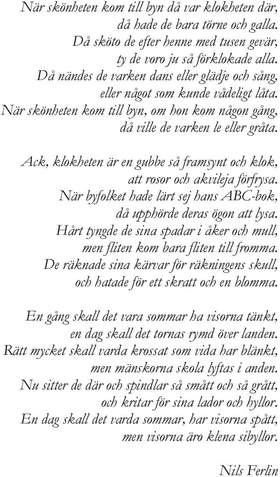 Ack, klokheten är en gubbe så framsynt och klok, att rosor och akvileja förfrysa. När byfolket hade lärt sej hans ABC-bok, då upphörde deras ögon att lysa.