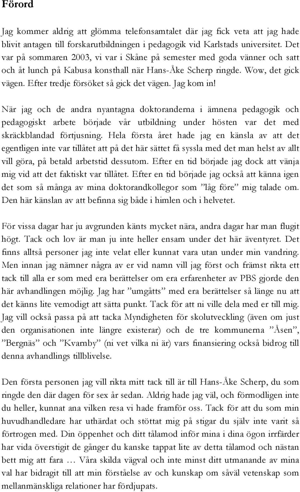 Jag kom in! När jag och de andra nyantagna doktoranderna i ämnena pedagogik och pedagogiskt arbete började vår utbildning under hösten var det med skräckblandad förtjusning.