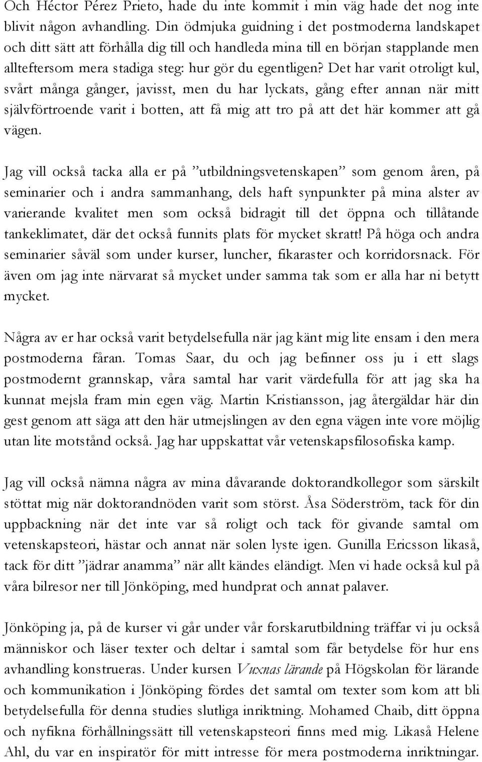 Det har varit otroligt kul, svårt många gånger, javisst, men du har lyckats, gång efter annan när mitt självförtroende varit i botten, att få mig att tro på att det här kommer att gå vägen.