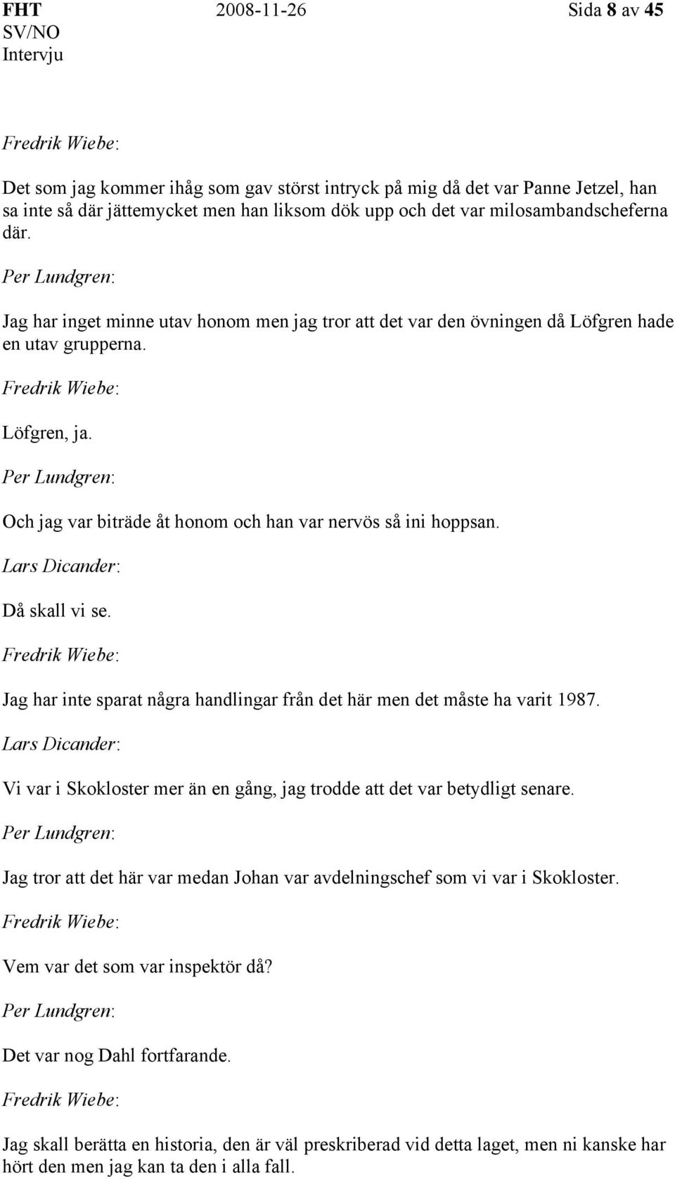 Jag har inte sparat några handlingar från det här men det måste ha varit 1987. Vi var i Skokloster mer än en gång, jag trodde att det var betydligt senare.