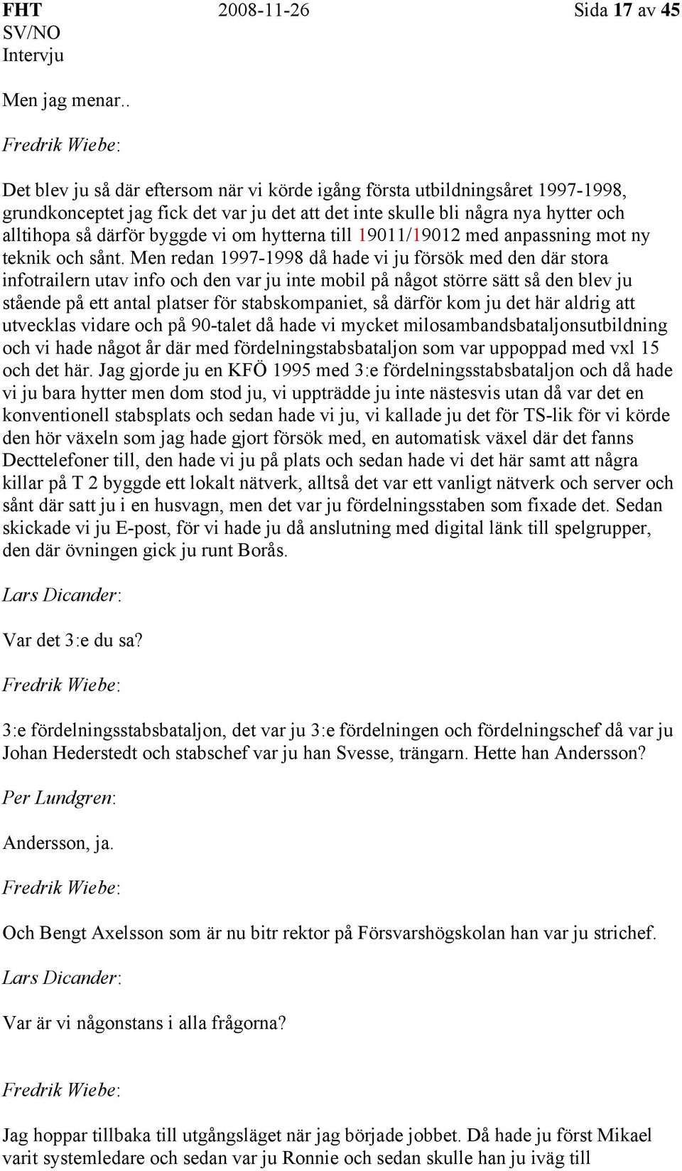 hytterna till 19011/19012 med anpassning mot ny teknik och sånt.