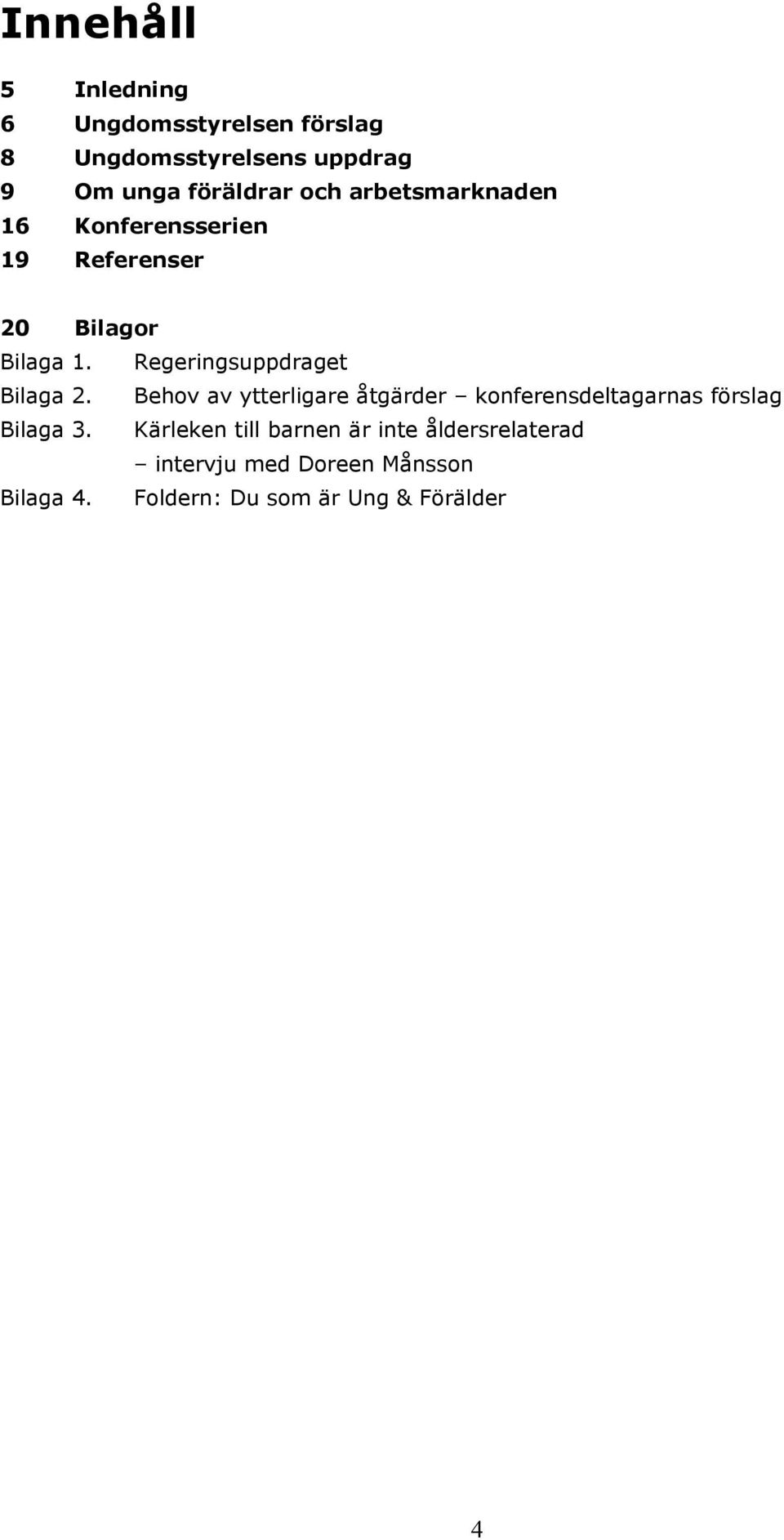 Regeringsuppdraget Bilaga 2. Behov av ytterligare åtgärder konferensdeltagarnas förslag Bilaga 3.