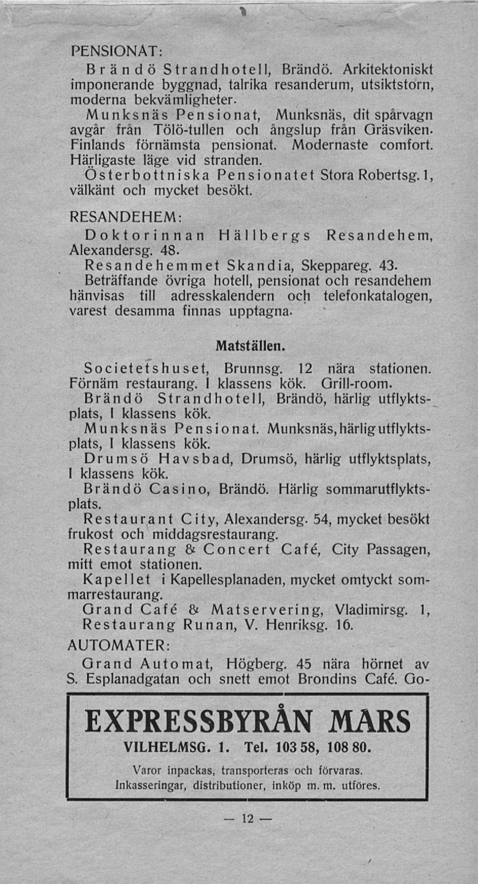 Österbottniska Pensionatet Stora Robertsg. 1, välkänt och mycket besökt. RESANDEHEM: Doktorinnan Hallbergs Resandehem, Alexandersg. 48. Resandehemmet Skandia, Skeppareg. 43.