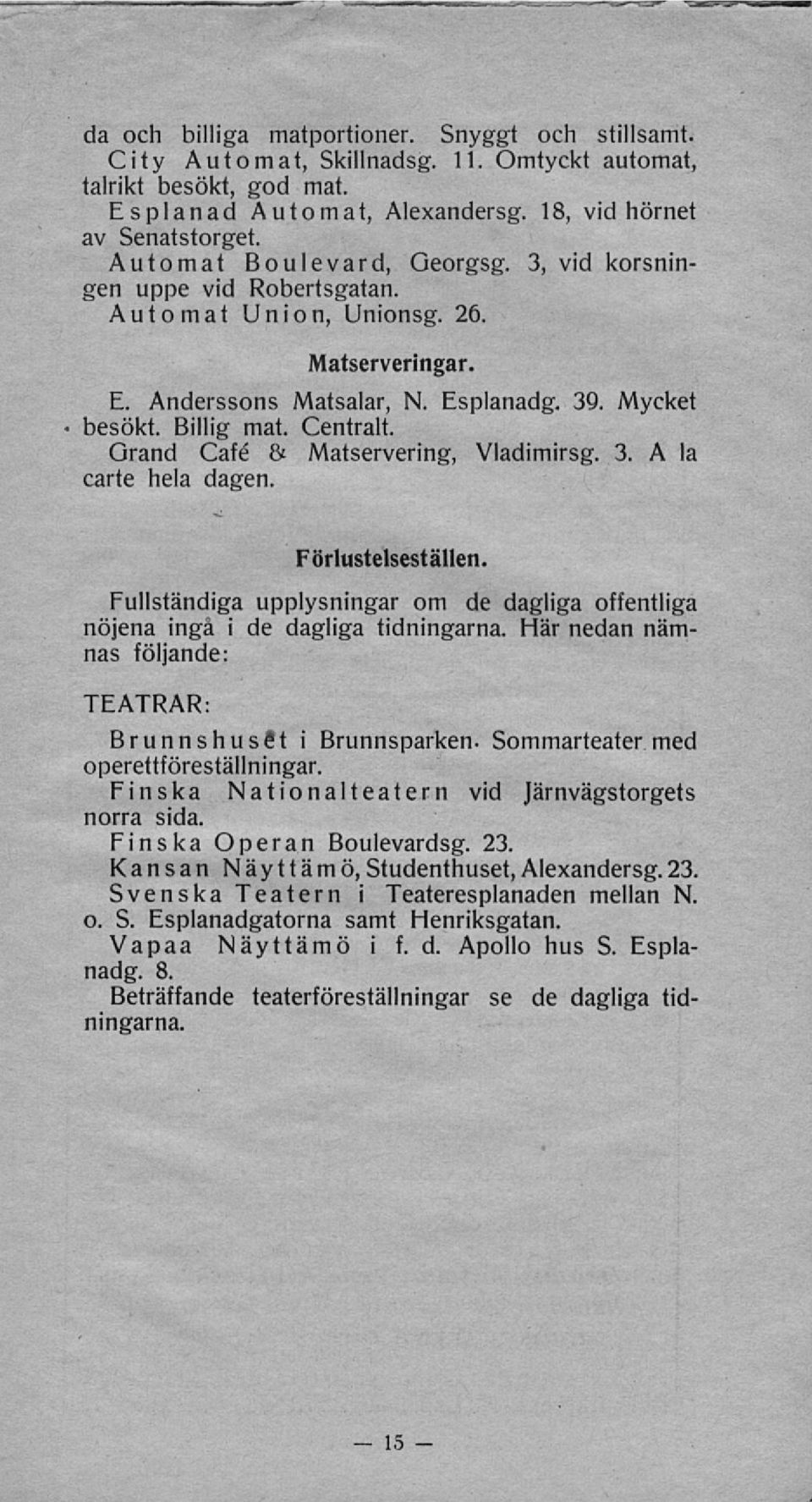 Grand Café & Matservering, Vladimirsg. 3. A la carte hela dagen. Förlustelseställen. Fullständiga upplysningar om de dagliga offentliga nöjena ingå i de dagliga tidningarna.