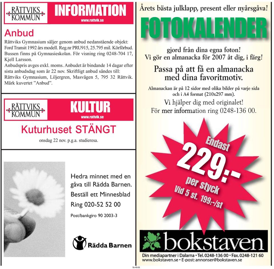 Skriftligt anbud sändes till: Rättviks Gymnasium, Liljergren, Masvägen 5, 795 32 Rättvik. Märk kuvertet Anbud. KULTUR www.rattvik.se Kuturhuset STÄNGT onsdag 22 nov. p.g.a. studieresa.