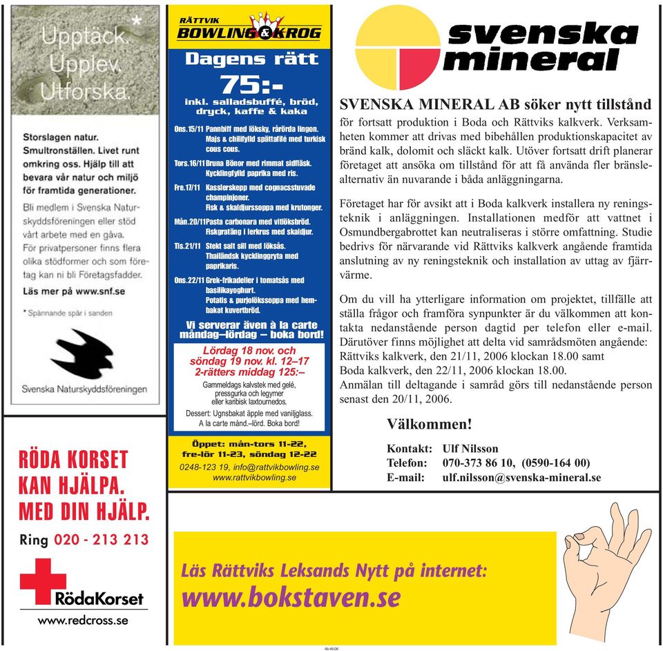 Fisk & skaldjurssoppa med krutonger. Mån.20/11Pasta carbonara med vitlöksbröd. Fiskgratäng i lerkrus med skaldjur. Tis.21/11 Stekt salt sill med löksås. Thailändsk kycklinggryta med paprikaris. Ons.