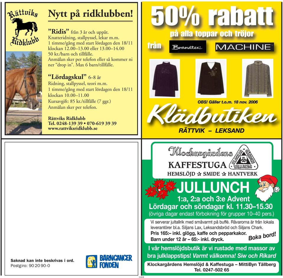 00 Kursavgift: 85 kr./tillfälle (7 ggr.) Anmälan sker per telefon. Rättviks Ridklubb Tel. 0248-139 39 070-619 39 39 www.rattviksridklubb.se 50% rabatt på alla toppar och tröjor från OBS! Gäller t.o.m. 18 nov.