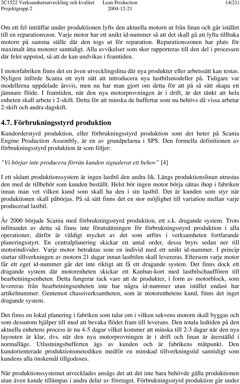 Alla avvikelser som sker rapporteras till den del i processen där felet uppstod, så att de kan undvikas i framtiden.