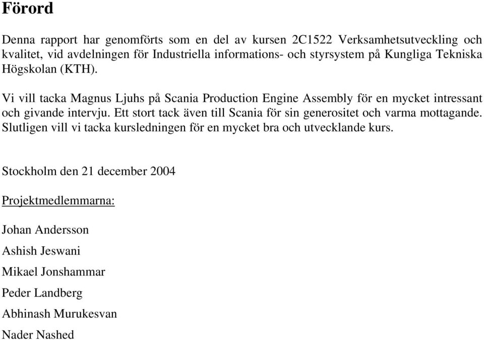 Vi vill tacka Magnus Ljuhs på Scania Production Engine Assembly för en mycket intressant och givande intervju.