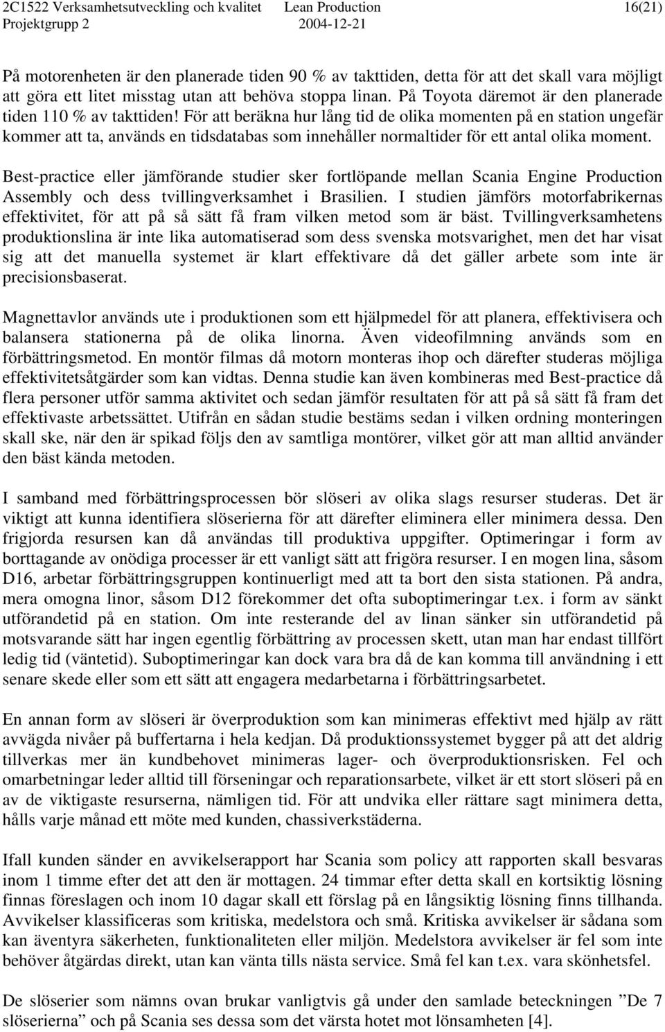 För att beräkna hur lång tid de olika momenten på en station ungefär kommer att ta, används en tidsdatabas som innehåller normaltider för ett antal olika moment.