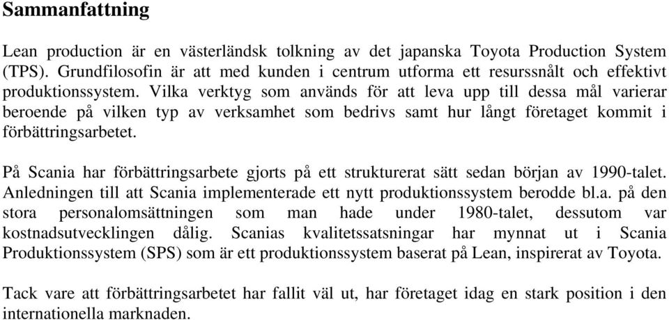 Vilka verktyg som används för att leva upp till dessa mål varierar beroende på vilken typ av verksamhet som bedrivs samt hur långt företaget kommit i förbättringsarbetet.