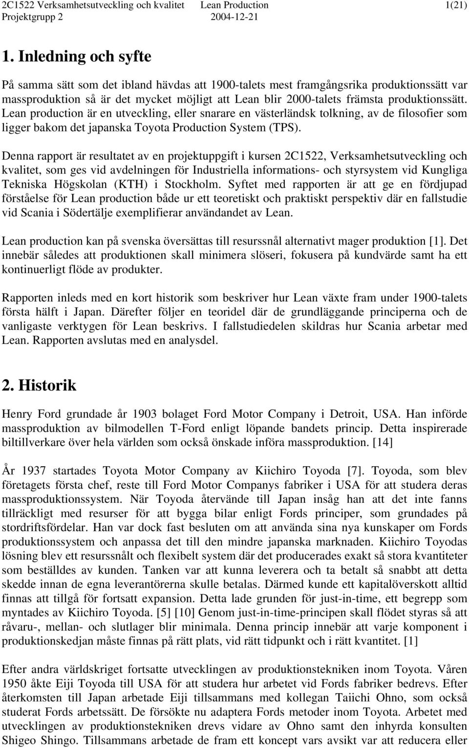 produktionssätt. Lean production är en utveckling, eller snarare en västerländsk tolkning, av de filosofier som ligger bakom det japanska Toyota Production System (TPS).