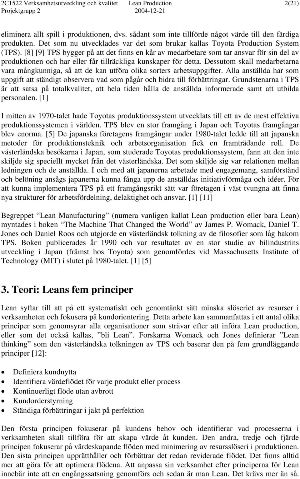 [8] [9] TPS bygger på att det finns en kår av medarbetare som tar ansvar för sin del av produktionen och har eller får tillräckliga kunskaper för detta.