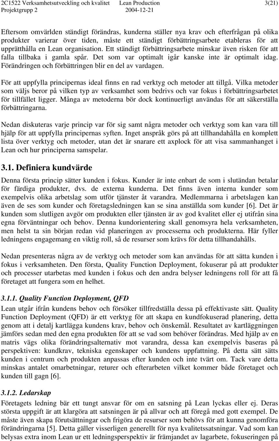 Det som var optimalt igår kanske inte är optimalt idag. Förändringen och förbättringen blir en del av vardagen. För att uppfylla principernas ideal finns en rad verktyg och metoder att tillgå.