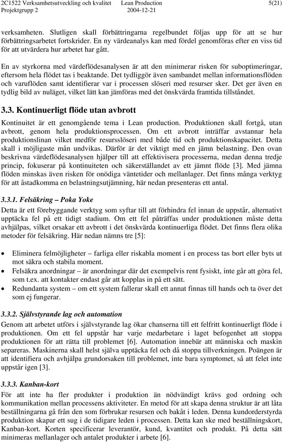 En av styrkorna med värdeflödesanalysen är att den minimerar risken för suboptimeringar, eftersom hela flödet tas i beaktande.