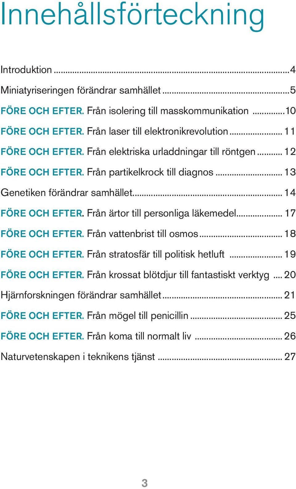 ..14 Före och efter. Från ärtor till personliga läkemedel... 17 Före och efter. Från vattenbrist till osmos...18 Före och efter. Från stratosfär till politisk hetluft...19 Före och efter.