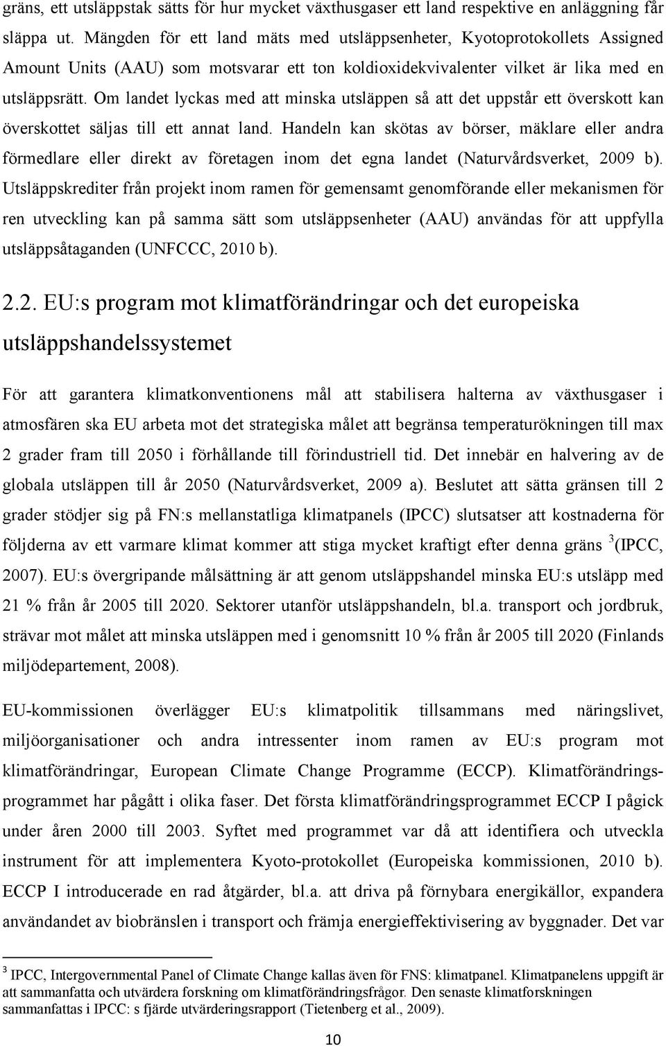 Om landet lyckas med att minska utsläppen så att det uppstår ett överskott kan överskottet säljas till ett annat land.