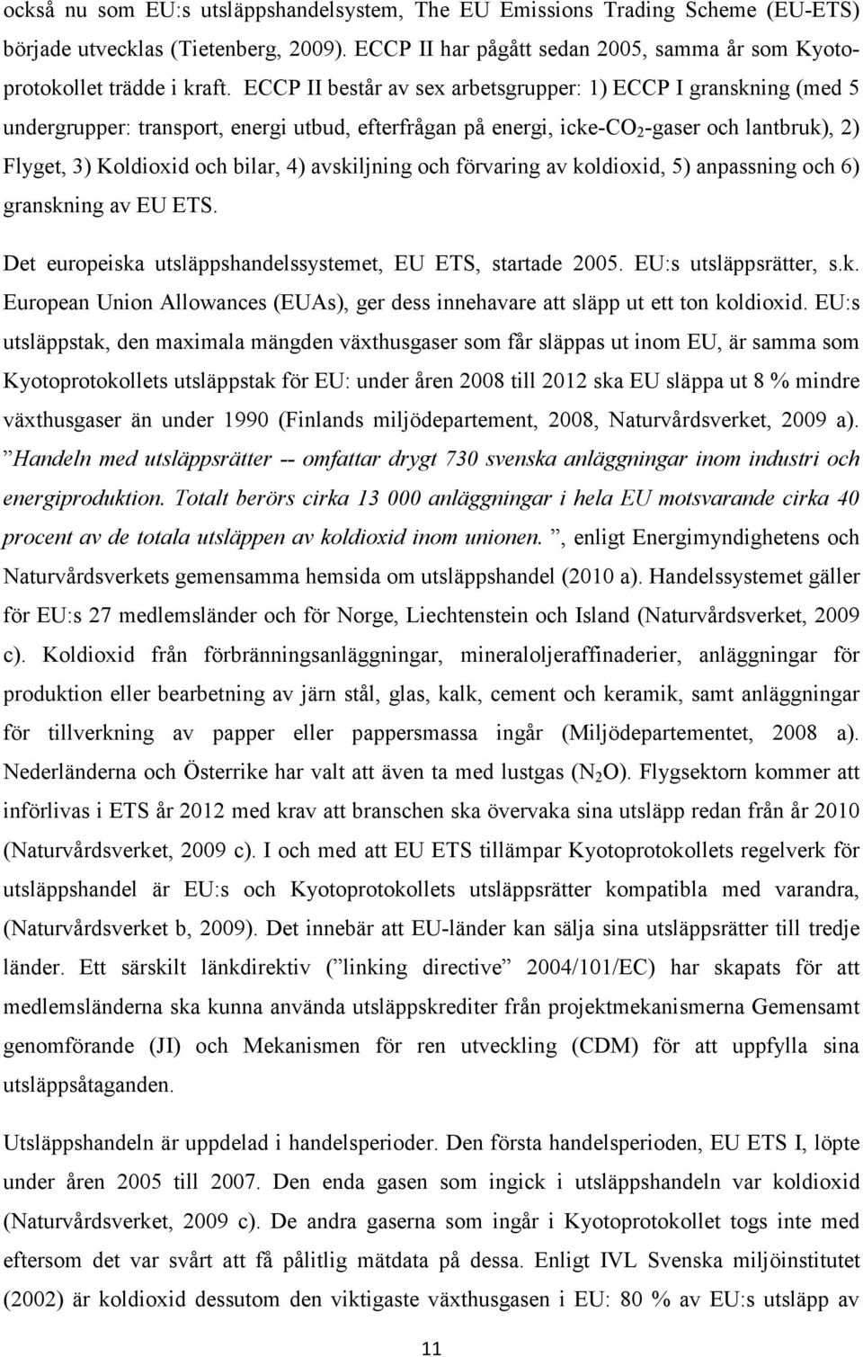 avskiljning och förvaring av koldioxid, 5) anpassning och 6) granskning av EU ETS. Det europeiska utsläppshandelssystemet, EU ETS, startade 2005. EU:s utsläppsrätter, s.k. European Union Allowances (EUAs), ger dess innehavare att släpp ut ett ton koldioxid.