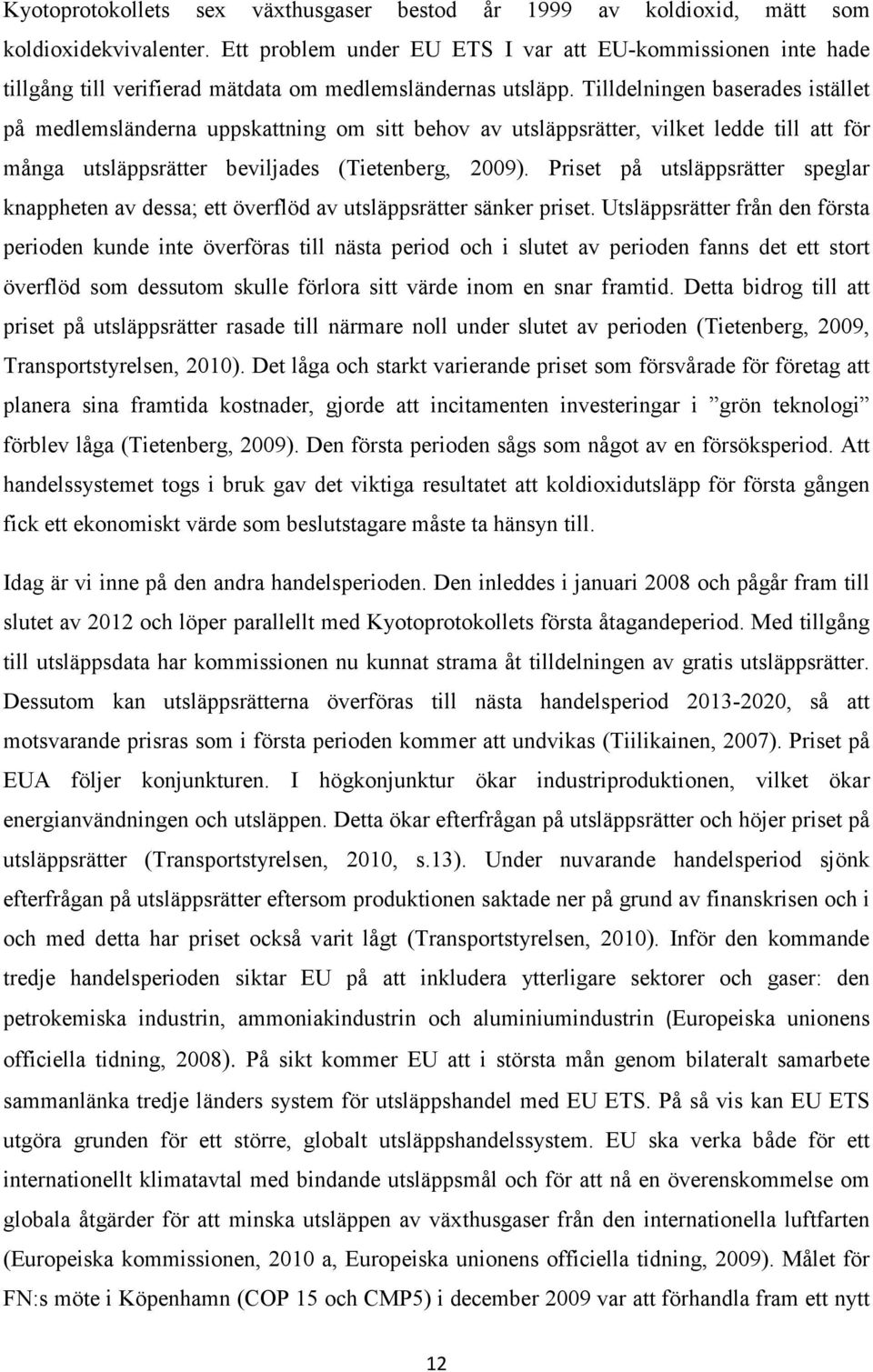 Tilldelningen baserades istället på medlemsländerna uppskattning om sitt behov av utsläppsrätter, vilket ledde till att för många utsläppsrätter beviljades (Tietenberg, 2009).