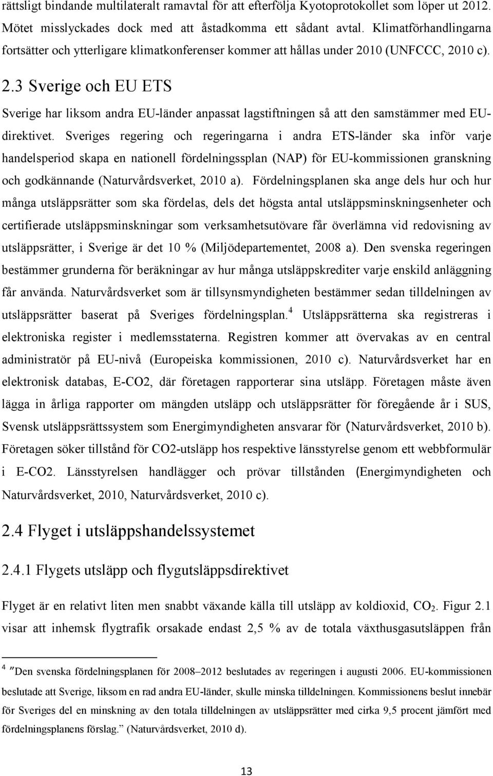 10 (UNFCCC, 2010 c). 2.3 Sverige och EU ETS Sverige har liksom andra EU-länder anpassat lagstiftningen så att den samstämmer med EUdirektivet.